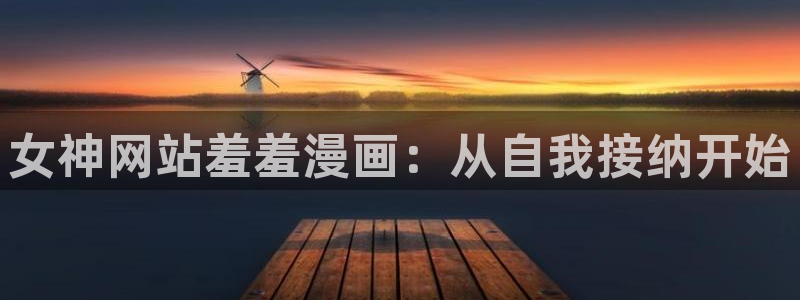 omofun官方网：女神网站羞羞漫画：从自我接纳开始