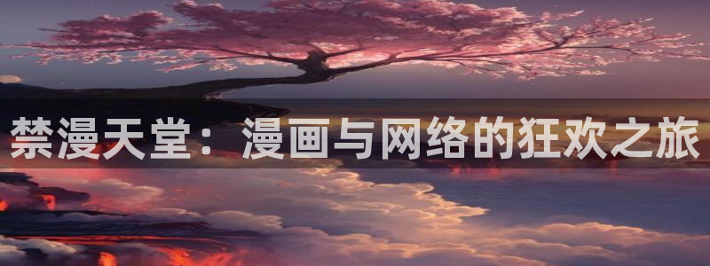 樱花动漫免费下载：禁漫天堂：漫画与网络的狂欢之旅