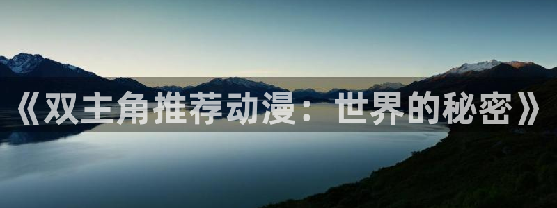 omofun动漫官网在线观看：《双主角推荐动漫：世界的秘密》